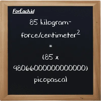 How to convert kilogram-force/centimeter<sup>2</sup> to picopascal: 85 kilogram-force/centimeter<sup>2</sup> (kgf/cm<sup>2</sup>) is equivalent to 85 times 98066000000000000 picopascal (pPa)